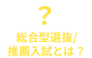 総合型選抜・推薦入試とは