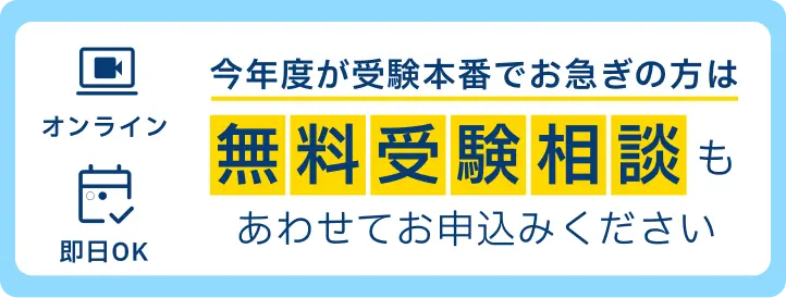 オンライン・即日OK。今年度が受験本番でお急ぎの方は、無料受験相談もあわせてお申込みください