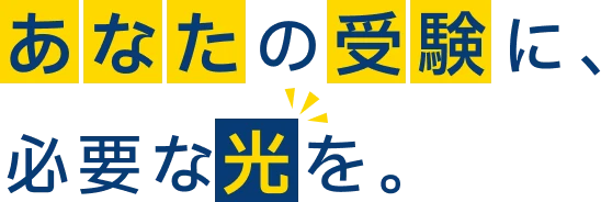 あなたの受験に、必要な光を。