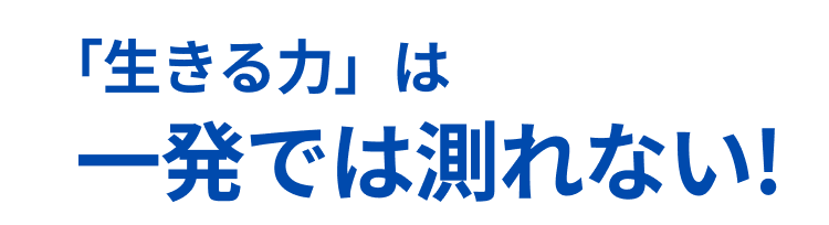 生きる力は一発では測れない