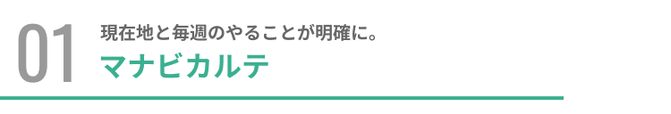 現在地と毎週のやることが明確に。マナビカルテ